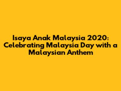 Isaya Anak Malaysia 2020: Celebrating Malaysia Day with a Malaysian Anthem