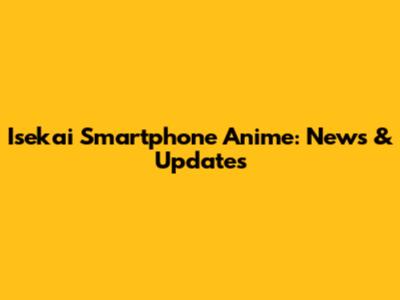 Isekai Smartphone Anime: News & Updates