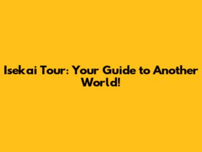 Isekai Tour: Your Guide to Another World!