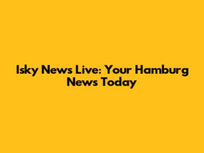 Isky News Live: Your Hamburg News Today