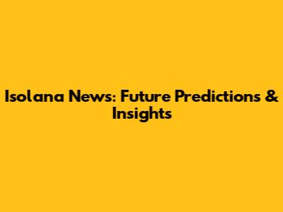 Isolana News: Future Predictions & Insights