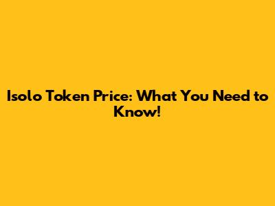 Isolo Token Price: What You Need to Know!
