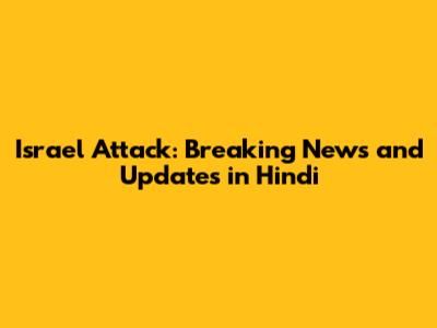 Israel Attack: Breaking News and Updates in Hindi