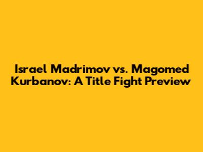 Israel Madrimov vs. Magomed Kurbanov: A Title Fight Preview