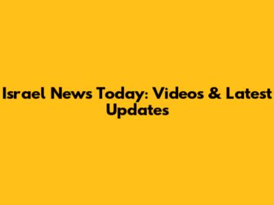 Israel News Today: Videos & Latest Updates