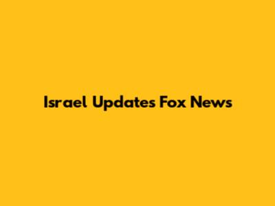 Israel Updates Fox News