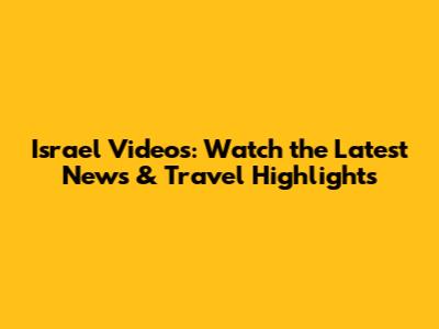Israel Videos: Watch the Latest News & Travel Highlights