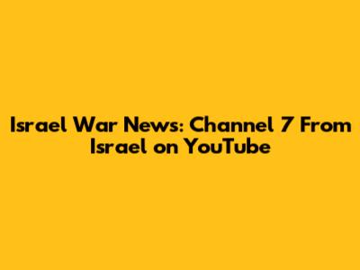 Israel War News: Channel 7 From Israel on YouTube