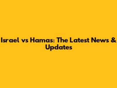 Israel vs Hamas: The Latest News & Updates