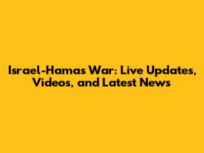Israel-Hamas War: Live Updates, Videos, and Latest News