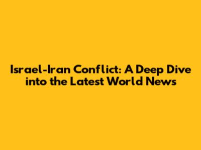 Israel-Iran Conflict: A Deep Dive into the Latest World News