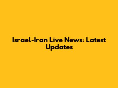 Israel-Iran Live News: Latest Updates