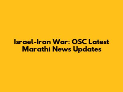 Israel-Iran War: OSC Latest Marathi News Updates