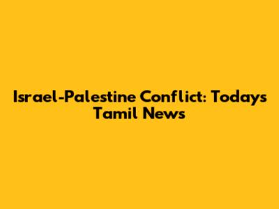 Israel-Palestine Conflict: Today's Tamil News