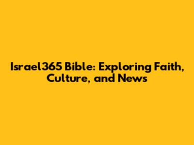 Israel365 Bible: Exploring Faith, Culture, and News