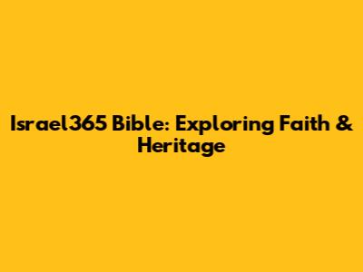 Israel365 Bible: Exploring Faith & Heritage