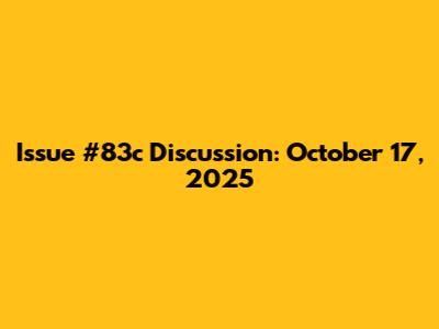 Issue #83c Discussion: October 17, 2025