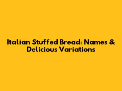 Italian Stuffed Bread: Names & Delicious Variations