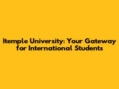Itemple University: Your Gateway for International Students