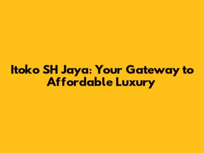 Itoko SH Jaya: Your Gateway to Affordable Luxury
