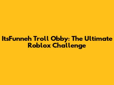 ItsFunneh Troll Obby: The Ultimate Roblox Challenge