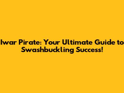 Iwar Pirate: Your Ultimate Guide to Swashbuckling Success!