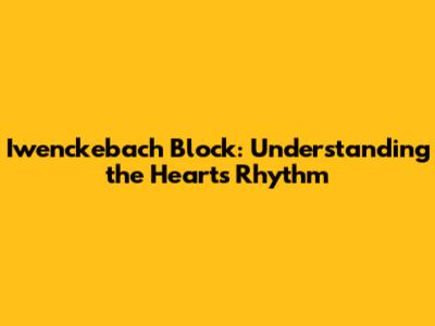 Iwenckebach Block: Understanding the Heart's Rhythm