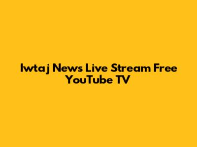 Iwtaj News Live Stream Free YouTube TV