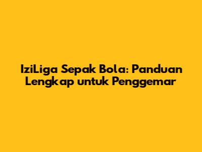IziLiga Sepak Bola: Panduan Lengkap untuk Penggemar