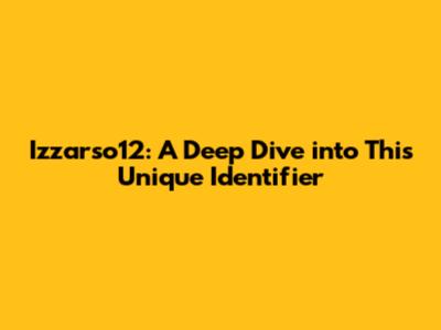 Izzarso12: A Deep Dive into This Unique Identifier