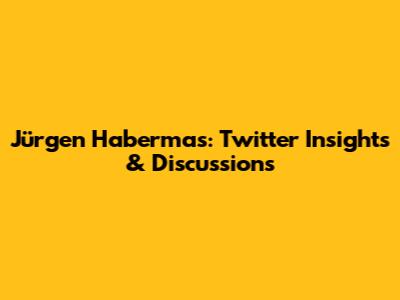 Jürgen Habermas: Twitter Insights & Discussions
