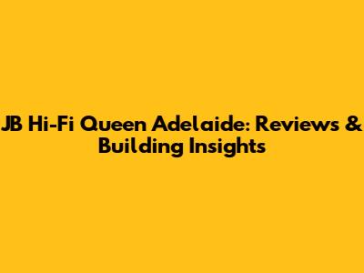 JB Hi-Fi Queen Adelaide: Reviews & Building Insights