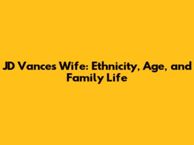 JD Vance's Wife: Ethnicity, Age, and Family Life