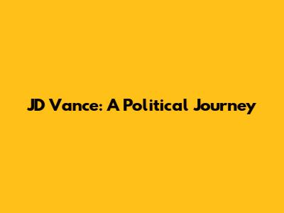 JD Vance: A Political Journey