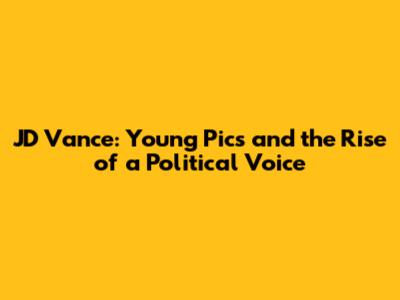 JD Vance: Young Pics and the Rise of a Political Voice