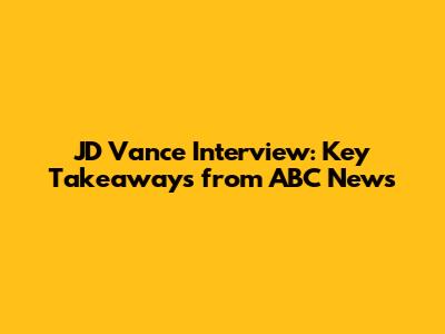 JD Vance Interview: Key Takeaways from ABC News