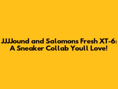 JJJJound and Salomon's Fresh XT-6: A Sneaker Collab You'll Love!