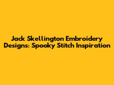 Jack Skellington Embroidery Designs: Spooky Stitch Inspiration