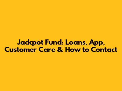 Jackpot Fund: Loans, App, Customer Care & How to Contact