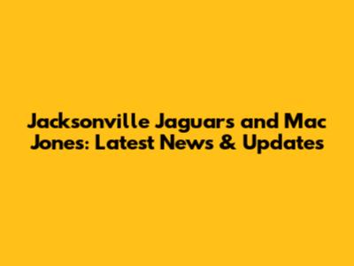 Jacksonville Jaguars and Mac Jones: Latest News & Updates