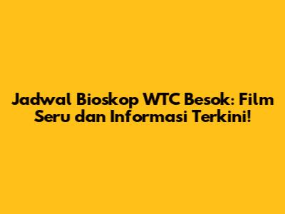 Jadwal Bioskop WTC Besok: Film Seru dan Informasi Terkini!