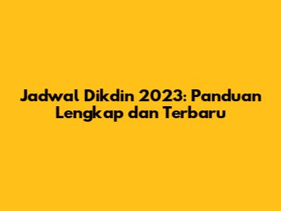 Jadwal Dikdin 2023: Panduan Lengkap dan Terbaru