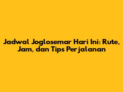 Jadwal Joglosemar Hari Ini: Rute, Jam, dan Tips Perjalanan