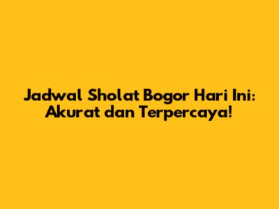 Jadwal Sholat Bogor Hari Ini: Akurat dan Terpercaya!