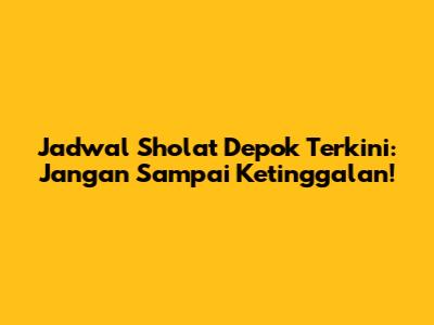 Jadwal Sholat Depok Terkini: Jangan Sampai Ketinggalan!