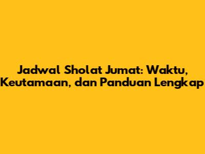 Jadwal Sholat Jumat: Waktu, Keutamaan, dan Panduan Lengkap