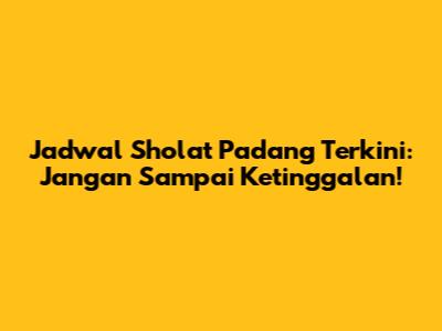 Jadwal Sholat Padang Terkini: Jangan Sampai Ketinggalan!