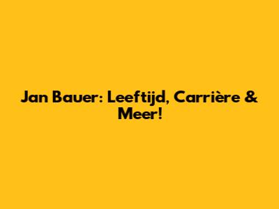 Jan Bauer: Leeftijd, Carrière & Meer!