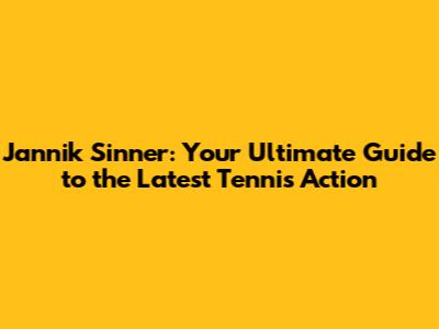 Jannik Sinner: Your Ultimate Guide to the Latest Tennis Action