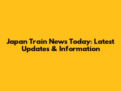 Japan Train News Today: Latest Updates & Information